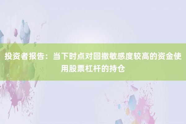 投资者报告：当下时点对回撤敏感度较高的资金使用股票杠杆的持仓
