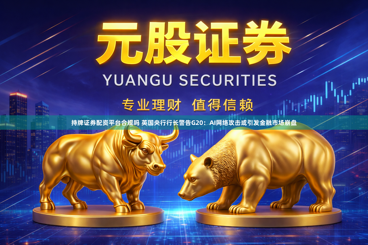 持牌证券配资平台合规吗 英国央行行长警告G20：AI网络攻击或引发金融市场崩盘