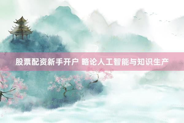 股票配资新手开户 略论人工智能与知识生产