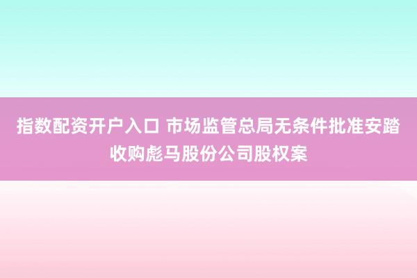 指数配资开户入口 市场监管总局无条件批准安踏收购彪马股份公司股权案