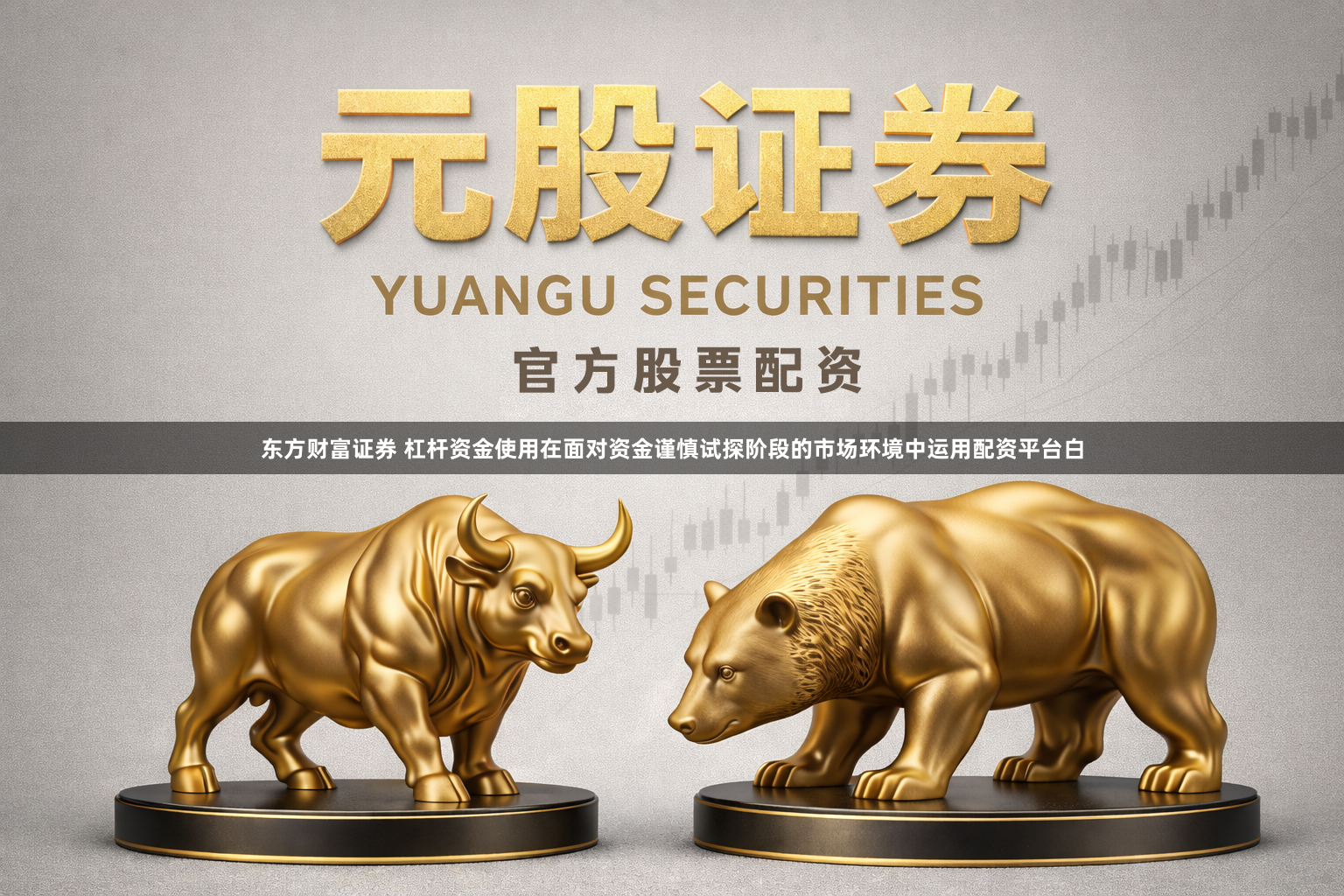 东方财富证券 杠杆资金使用在面对资金谨慎试探阶段的市场环境中运用配资平台白