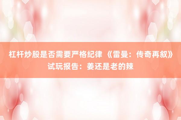 杠杆炒股是否需要严格纪律 《雷曼：传奇再叙》试玩报告：姜还是老的辣